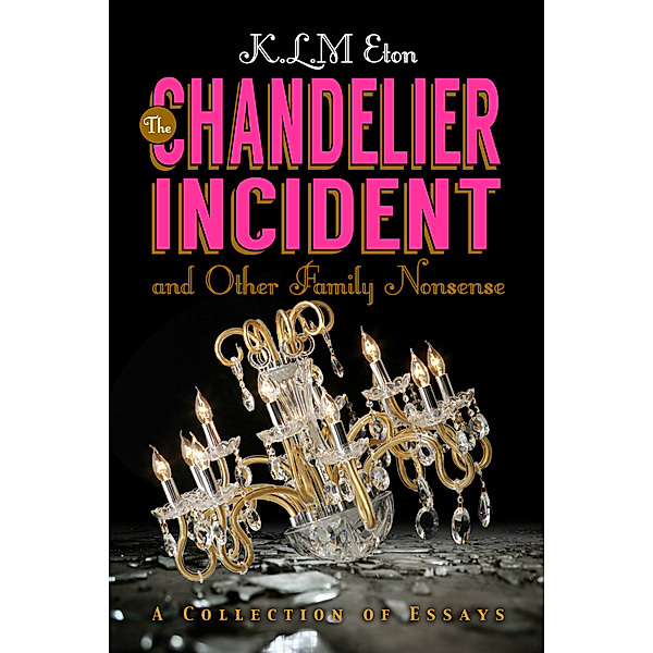 The Chandelier Incident and Other Family Nonsense, K. L. M. Eton