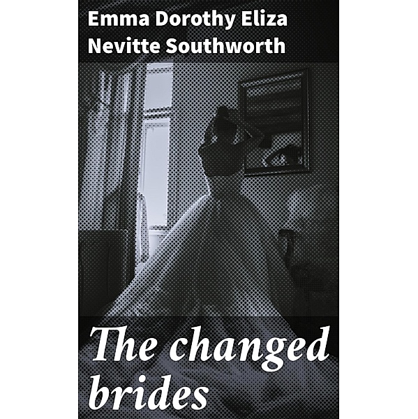 The changed brides, Emma Dorothy Eliza Nevitte Southworth