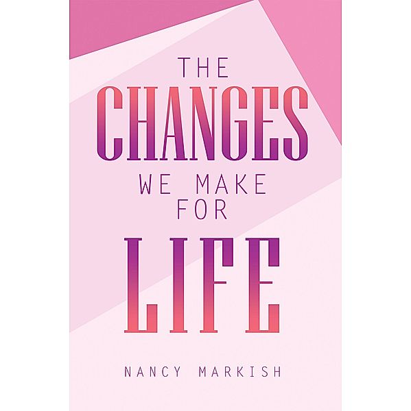 The Changes We Make for Life, Nancy Markish