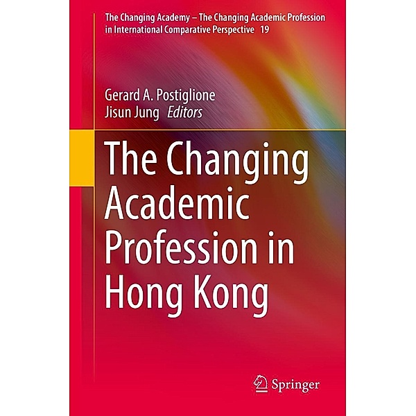 The Changing Academic Profession in Hong Kong / The Changing Academy - The Changing Academic Profession in International Comparative Perspective Bd.19