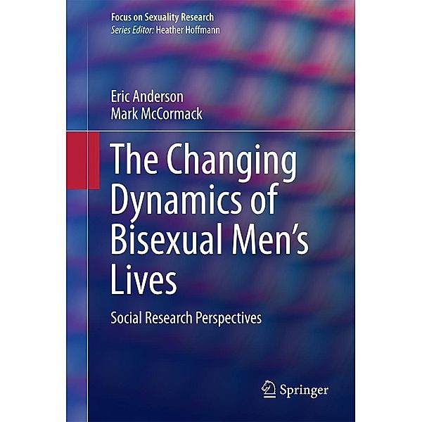 The Changing Dynamics of Bisexual Men's Lives / Focus on Sexuality Research, Eric Anderson, Mark McCormack