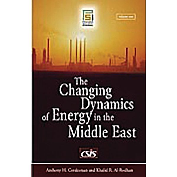 The Changing Dynamics of Energy in the Middle East, Khalid Al-Rodhan, Anthony H. Cordesman