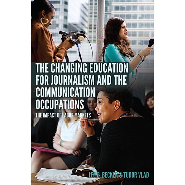 The Changing Education for Journalism and the Communication Occupations / Mass Communication and Journalism Bd.22, Lee B. Becker, Tudor Vlad