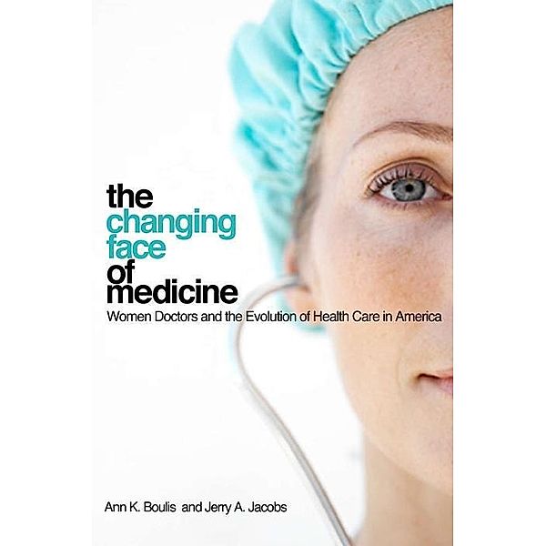 The Changing Face of Medicine / The Culture and Politics of Health Care Work, Ann K. Boulis, Jerry A. Jacobs