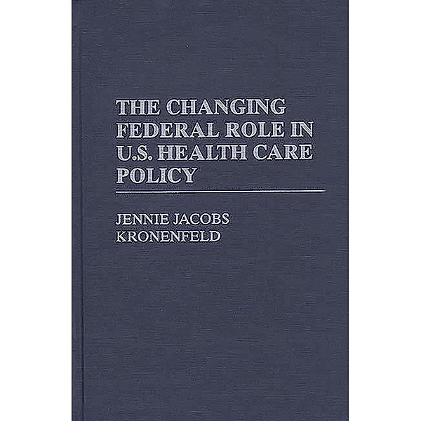 The Changing Federal Role in U.S. Health Care Policy, Jennie Jacobs Kronenfeld