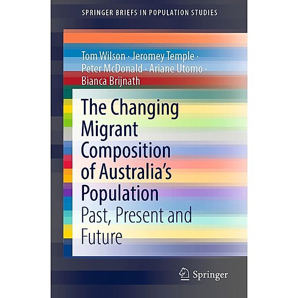 The Changing Migrant Composition of Australia's Population / SpringerBriefs in Population Studies, Tom Wilson, Jeromey Temple, Peter McDonald, Ariane Utomo, Bianca Brijnath