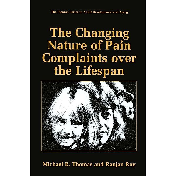 The Changing Nature of Pain Complaints over the Lifespan / The Springer Series in Adult Development and Aging, Michael R. Thomas, Ranjan Roy