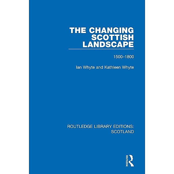 The Changing Scottish Landscape, Ian Whyte, Kathleen Whyte