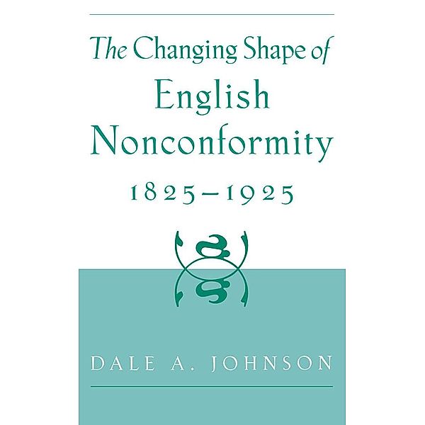 The Changing Shape of English Nonconformity, 1825-1925, Dale A. Johnson