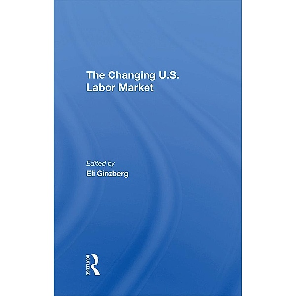 The Changing U.s. Labor Market, Eli Ginzberg