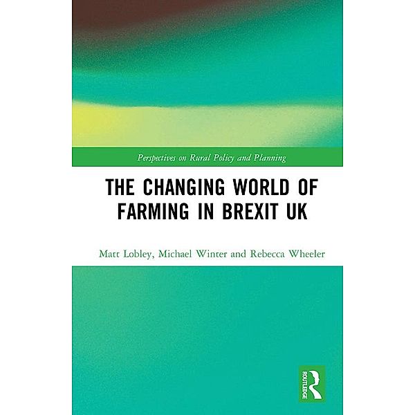 The Changing World of Farming in Brexit UK, Matt Lobley, Michael Winter, Rebecca Wheeler
