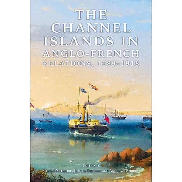 The Channel Islands in Anglo-French Relations, 1689-1918, Colin Partridge, Jean de Préneuf, Andrew Lambert