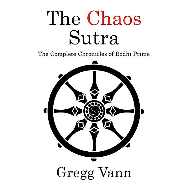 The Chaos Sutra: The Complete Chronicles of Bodhi Prime, Gregg Vann