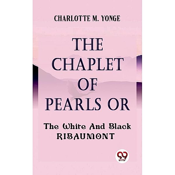 The Chaplet Of Pearls Or The White And Black Ribaumont, Charlotte M. Yonge