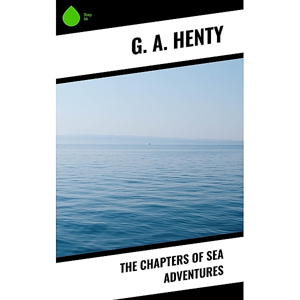 The Chapters of Sea Adventures, G. A. Henty