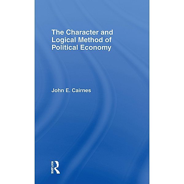 The Character and Logical Method of Political Economy, J. E. Cairnes