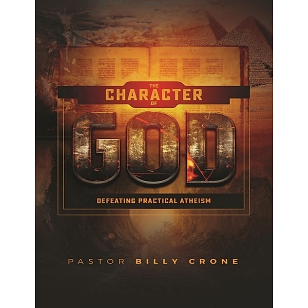 The Character of God: Defeating Practical Atheism, Billy Crone