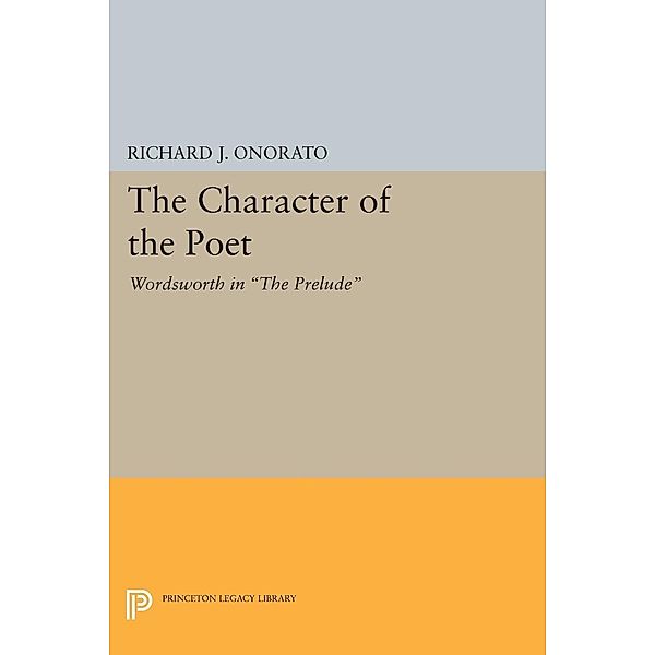 The Character of the Poet / Princeton Legacy Library Bd.1387, Richard J. Onorato