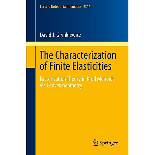 The Characterization of Finite Elasticities / Lecture Notes in Mathematics Bd.2316, David J. Grynkiewicz
