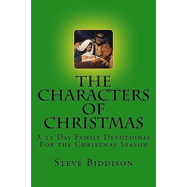 The Characters of Christmas: A 25 Day Family Devotional, Steve Biddison