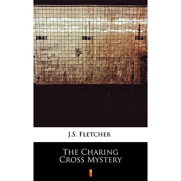 The Charing Cross Mystery, J. S. Fletcher