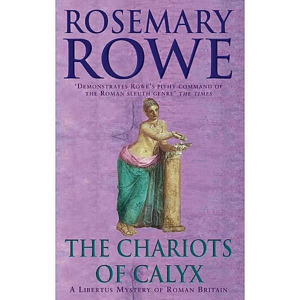 The Chariots of Calyx (A Libertus Mystery of Roman Britain, book 4), Rosemary Rowe