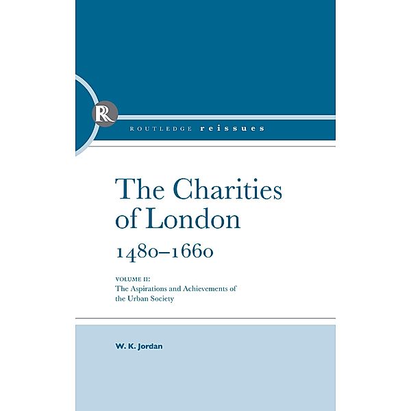 The Charities of London, 1480 - 1660, W. K. Jordan