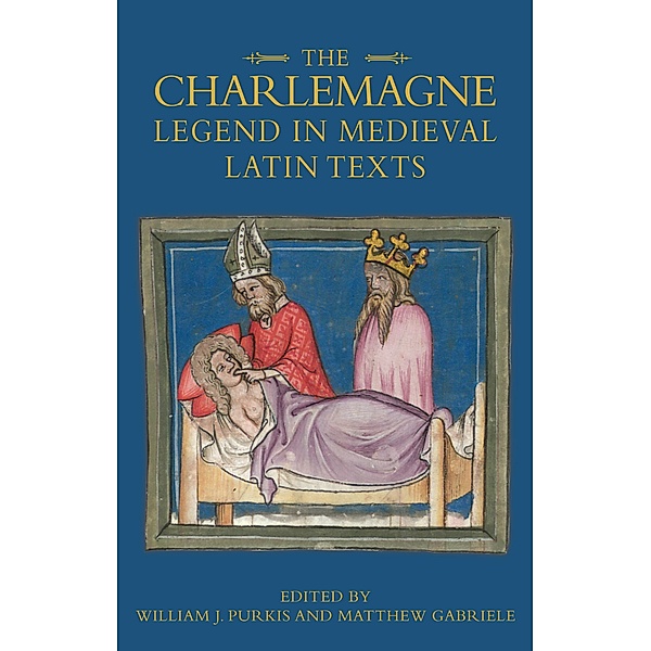 The Charlemagne Legend in Medieval Latin Texts / Bristol Studies in Medieval Cultures Bd.7