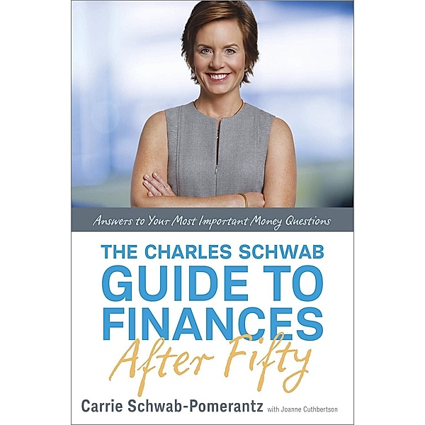 The Charles Schwab Guide to Finances After Fifty, Carrie Schwab-Pomerantz, Joanne Cuthbertson