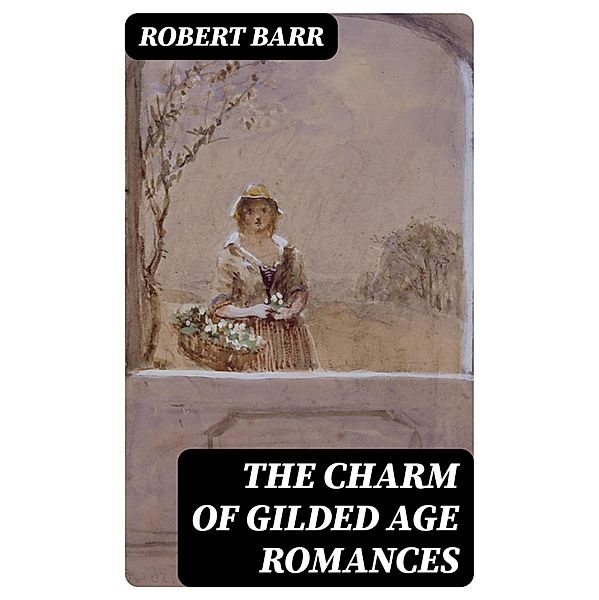 The Charm of Gilded Age Romances, Robert Barr