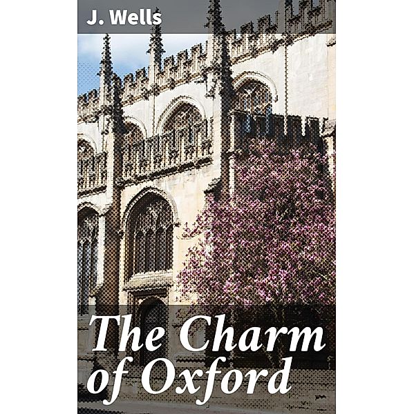 The Charm of Oxford, J. Wells