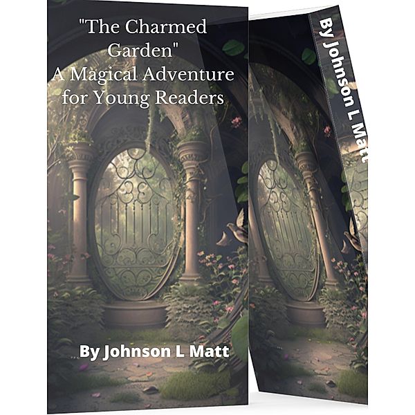 The Charmed Garden  A Magical Adventure for Young Readers, JOHNSON l Matt