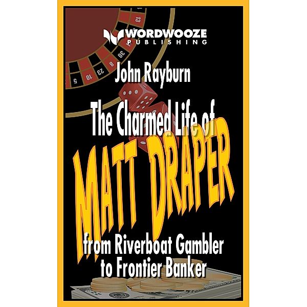 The Charmed Life of Matt Draper: From Riverboat Gambler to Frontier Banker, John Rayburn