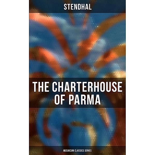 The Charterhouse of Parma (Musaicum Classics Series), Stendhal