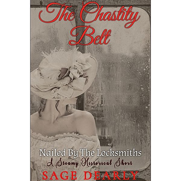 The Chastity Belt: Nailed By The Locksmiths (The Chastity Belt Stories, #1) / The Chastity Belt Stories, Sage Dearly