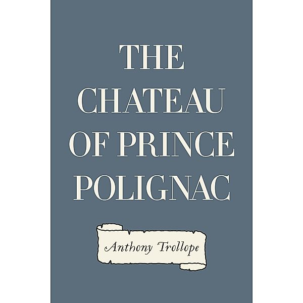 The Chateau of Prince Polignac, Anthony Trollope