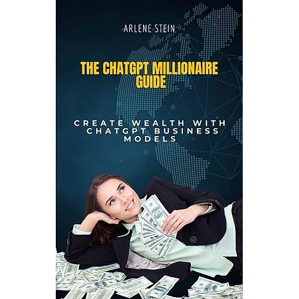 The ChatGPT Millionaire Guide, Arlene Stein