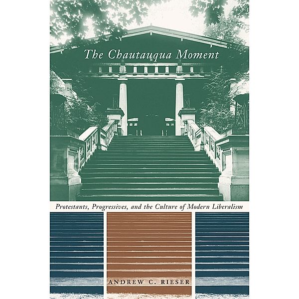 The Chautauqua Moment / Religion and American Culture, Andrew Chamberlin Rieser