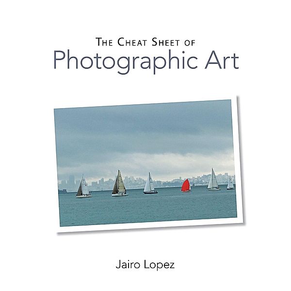 The Cheat Sheet of Photographic Art, Jairo Lopez