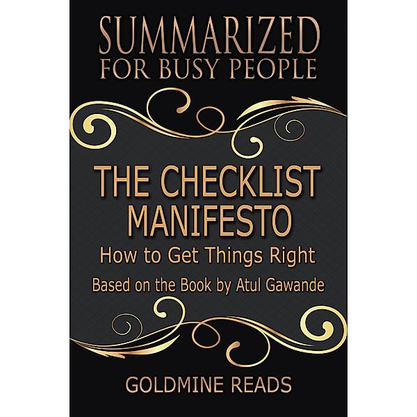 The Checklist Manifesto - Summarized for Busy People: How to Get Things Right: Based on the Book by Atul Gawande, Goldmine Reads