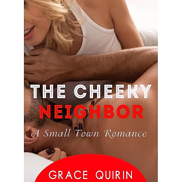 The Cheeky Neighbor: A Small Town Romance, Grace Quirin