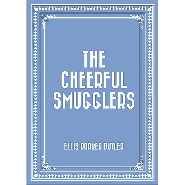 The Cheerful Smugglers, Ellis Parker Butler