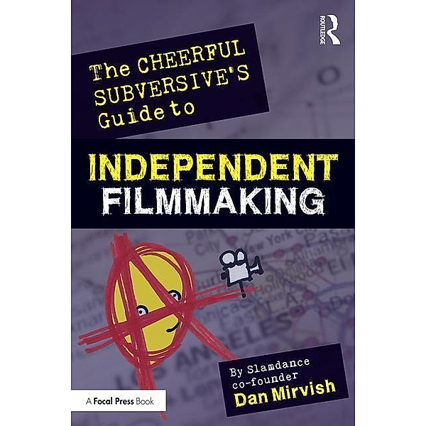 The Cheerful Subversive's Guide to Independent Filmmaking, Dan Mirvish