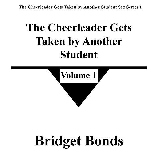 The Cheerleader Gets Taken by Another Student 1 (The Cheerleader Gets Taken by Another Student Sex Series 1, #1) / The Cheerleader Gets Taken by Another Student Sex Series 1, Bridget Bonds