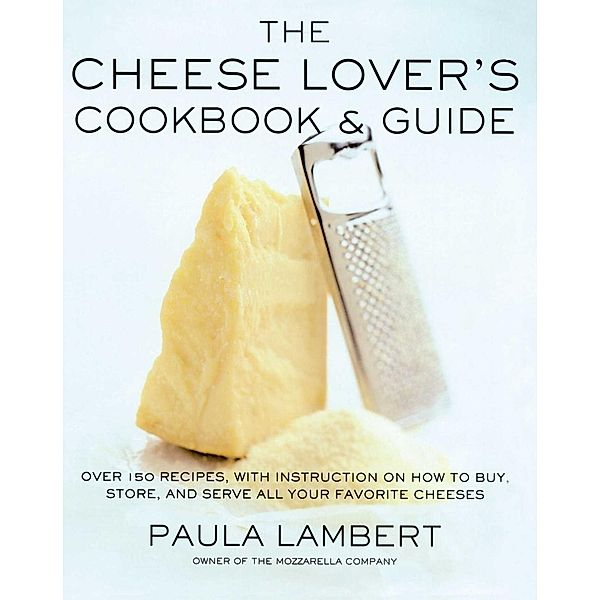 The Cheese Lover's Cookbook & Guide, Paula Lambert