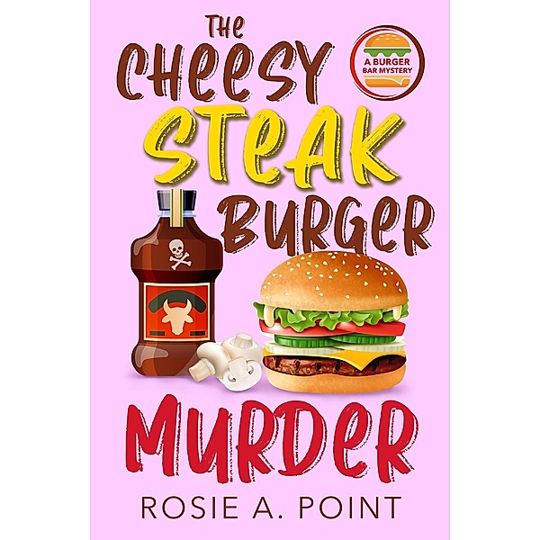 The Cheesy Steak Burger Murder (A Burger Bar Mystery, #6) / A Burger Bar Mystery, Rosie A. Point