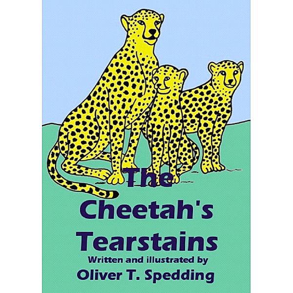 The Cheetah's Tearstains (Children's Picture Books, #23) / Children's Picture Books, Oliver T. Spedding