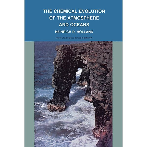 The Chemical Evolution of the Atmosphere and Oceans / Princeton Series in Geochemistry, Heinrich D. Holland