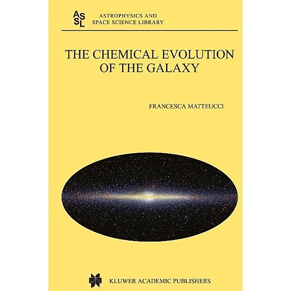 The Chemical Evolution of the Galaxy / Astrophysics and Space Science Library Bd.253, Francesca Matteucci