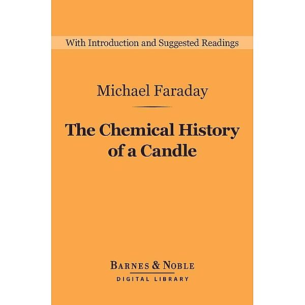 The Chemical History of a Candle (Barnes & Noble Digital Library) / Barnes & Noble Digital Library, Michael Faraday